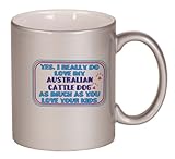 IMAGE OF Yes, I really do love my AUSTRALIAN CATTLE DOG as much as you love your kids Coffee Mug Metallic Silver 11 oz