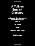 A Tolkien English Glossary A Guide to Old Uncommon and Archaic Words Used in The Hobbit and The Lord of the Rings