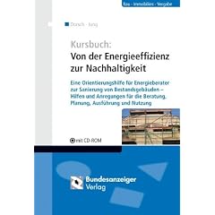 Kursbuch: Von der Energieeffizienz zur Nachhaltigkeit: Eine Orientierungshilfe f�r Energieberater zur Sanierung von Bestandsgeb�uden - Hilfen und ... die Beratung, Planung, Ausf�hrung und Nutzung