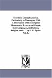 Travels in Central America, particularly in Nicaragua; with a description of its aboriginal monuments, scenery and people, their languages, institutions, religion, &c. ... By E. G. Squier.: Vol. 2.