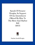 Speech Of Senator Douglas, In Support Of An Amendment Offered By Him To The River And Harbor Bill (1853)