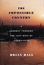 The Impossible Country: A Journey through the Last Days of Yugoslavia