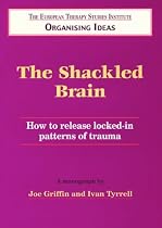 The Shackled Brain: How to Release Locked in Patterns of Trauma (Organising Ideas Monograph)