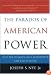 The Paradox of American Power: Why the World's Only Superpower Can't Go It Alone