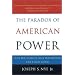 The Paradox of American Power: Why the World's Only Superpower Can't Go It Alone