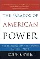 The Paradox of American Power: Why the Worlds Only Superpower Cant Go It Alone by Joseph S. Nye