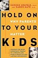 Hold On to Your Kids: Why Parents Need to Matter More Than Peers