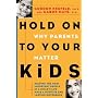 Hold On to Your Kids: Why Parents Matter by Gordon Neufeld Ph.D.