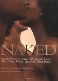 Naked : Black Women Bare All About Their Skin, Hair, Hips, Lips, and Other Parts