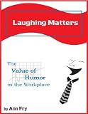 Laughing Matters: The Value of Humor in the Workplace