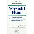 Vorsicht Fluor!: Das Kariesproblem. Fluoridtabletten, Fluoridlacke, Kochsalzfluoridierung, Trinkwasserfluoridierung