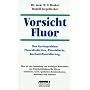 Vorsicht Fluor!: Das Kariesproblem. Fluoridtabletten, Fluoridlacke, Kochsalzfluoridierung, Trinkwasserfluoridierung