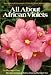 All About African Violets: The Complete Guide to Success With Saintpaulias