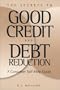 The Secrets to Good Credit and Debt Reduction : A Consumer Self Help Guide