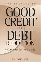 The Secrets to Good Credit and Debt Reduction : A Consumer Self Help Guide