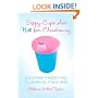 Sippy Cups Are Not for Chardonnay: And Other Things I Had to Learn as a New Mom