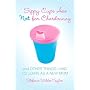 Sippy Cups Are Not for Chardonnay: And Other Things I Had to Learn as a New Mom
