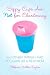 Sippy Cups Are Not for Chardonnay: And Other Things I Had to Learn as a New Mom
