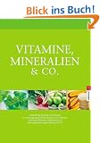 Vitamine, Mineralien & Co.: Heilkr�ftige Biostoffe und Pflanzen zur Vorbeugung und Behandlung von Krankheiten: Heilkr�ftige Biostoffe und Pflanzen zur ... und Nahrungserg�nzungsmittel von A bis Z