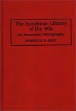 The Academic Library of the 90s: An Annotated Bibliography (Bibliographies and Indexes in Library and Information Science) Rashelle S. Karp