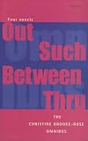 The Christine Brooke-Rose Omnibus: Four Novels: <I>Out, Such, Between, Thru</I>