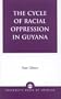 The Cycle of Racial Oppression in Guyana