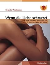 Wenn die Liebe schmerzt: Ein Selbsthilfebuch f&uuml;r Frauen, die unter Schmerzen beim Sex leiden