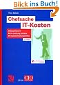 Chefsache IT-Kosten: Bezahlbare IT f�r Ihr Unternehmen: So sichern Sie Leistung in Gegenwart und Zukunft (Edition CIO)