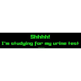 Shhhh! I'm studying for my urine test Bumper Sticker
