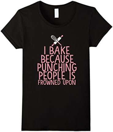 Women's I bake because punching people is frowned upon shirt Small Black