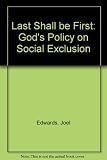 'The last shall be first' : God's policy on social exclusion ; talks given to the Social Workers Christian Fellowship 1999 conference, 19-21 March