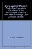 Church wealth in Mexico : a study of the 'Juzgado de Capellaniās' in the archbishopric of Mexico 1800-1856
