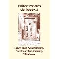 Fr�her war alles viel besser...? Teil 1, Leben ohne Wasserleitung, Kanalanschluss, Heizung, K�hlschrank ...