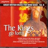 The Kings Go Forth: Great British Music for Wind Band, Vol.6 Music