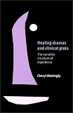 Healing Dramas and Clinical Plots: The Narrative Structure of Experience (Cambridge Studies in Medical Anthropology, 7)