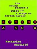 Acting A to Z: The Young Person's Guide to a Stage or Screen Career