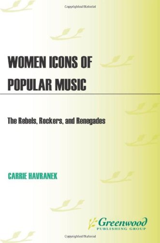 Women Icons of Popular Music: The Rebels, Rockers, and Renegades (Greenwood Icons)
