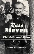 Russ Meyer-The Life and Films: A Biography and a Comprehensive, Illustrated and Annotated Filmography and Bibliography