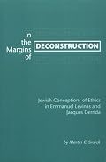 In the Margins of Deconstruction: Jewish Conceptions of Ethics in Emmanuel Levinas and Jacques Derrida