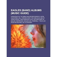Eagles (Band) Albums (Music Guide): Long Road Out of Eden, Eagles Discography, Hotel California, Hell Freezes Over, the Long Run