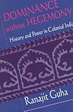 Dominance without Hegemony: History and Power in Colonial India (Convergences: Inventories of the Present)