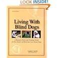 Living With Blind Dogs: A Resource Book and Training Guide for the Owners of Blind and Low-Vision... by Caroline D. Levin