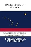 Bankruptcy in Alaska: What it is, What to Do, and How to Decide (What is Bankruptcy)