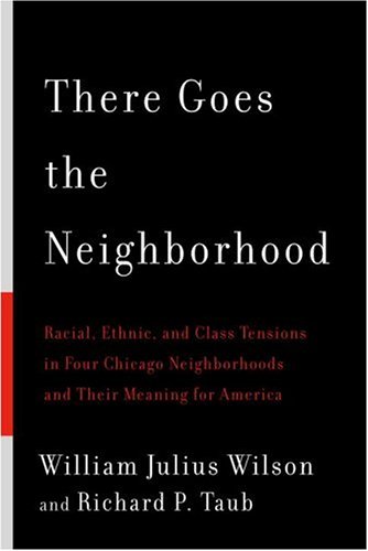 There Goes the Neighborhood: Racial, Ethnic, and Class Tensions in Four Chicago Neighborhoods and Their Meaning for America