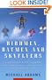 Birdmen, Batmen, and Skyflyers: Wingsuits and the Pioneers Who Flew in Them, Fell in Them, and Perfected Them