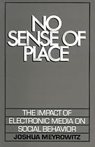 No Sense of Place: The Impact of the Electronic Media on Social Behavior