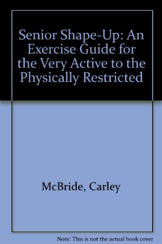 Senior Shape-Up: An Exercise Guide for the Very Active to the Physically Restricted