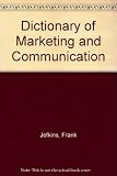 Dictionary of marketing and communication : including advertising, market research and public relations, with a selection of terms and references from distribution, printing, photography, publishing, 