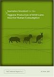 Australian Standard for the Hygienic Production of Wild Game Meat for Human Consumption: AS 4464 (FRSC Technical Report): AS 4464 (FRSC Technical Report)