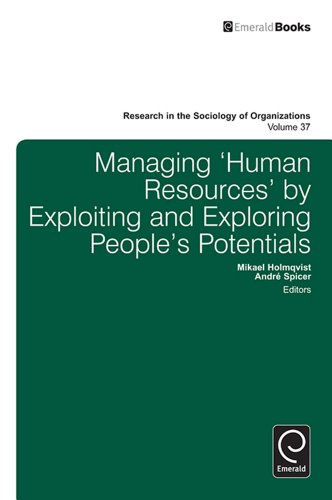Managing 'Human Resources' by Exploiting and Exploring People's Potentials: 37 (Research in the Sociology of Organizations)